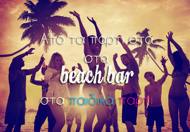 Από τα πάρτι στα beach bar, στα παιδικά πάρτι